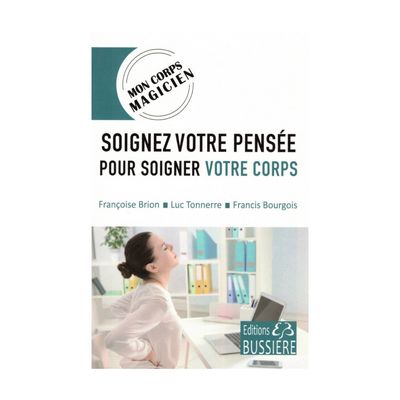 Soignez votre pensée pour soigner votre corps - Françoise Brion - Livre