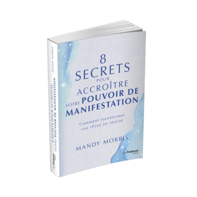 8 secrets pour accroître votre pouvoir de manifestation