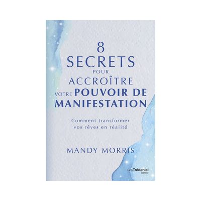 8 secrets pour accroître votre pouvoir de manifestation 8 secrets pour accroître votre pouvoir de manifestation