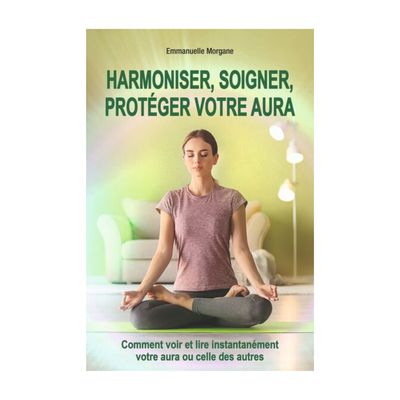 Harmoniser, soigner, protéger votre aura - Emmanuelle Morgane - Livre