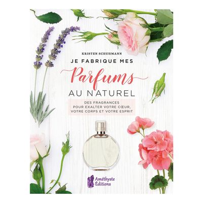 Je fabrique mes parfums au naturel - Livre - Kristen Schuhmann