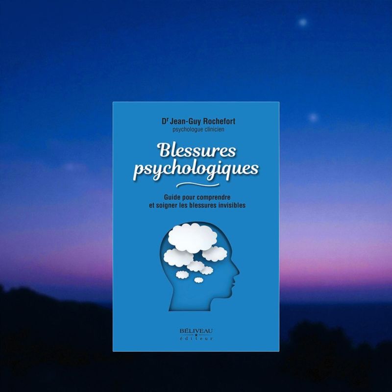 Blessures psychologiques - Guide pour comprendre et soigner les blessures invisibles - Livre - Dr Jean-Guy Rochefort