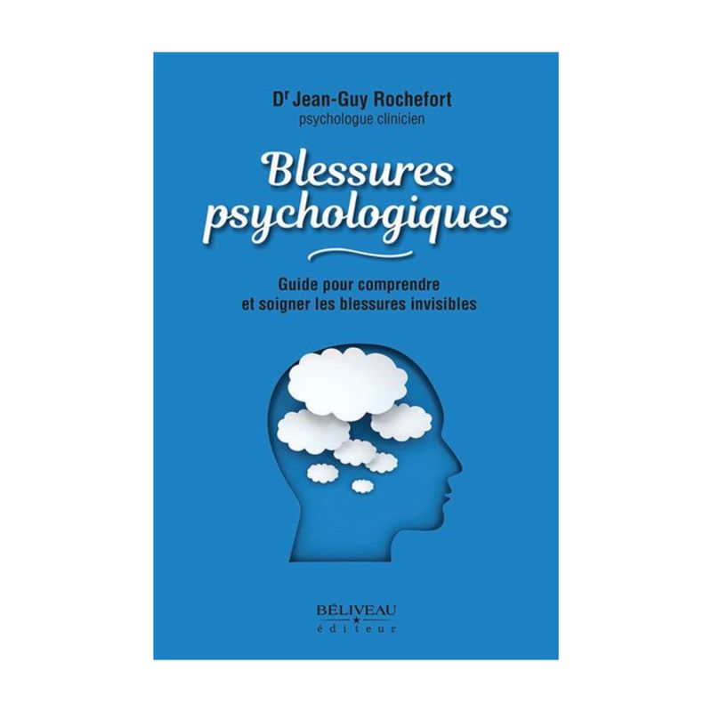 Blessures psychologiques Blessures psychologiques - Guide pour comprendre et soigner les blessures invisibles - Livre - Dr Jean-Guy Rochefort