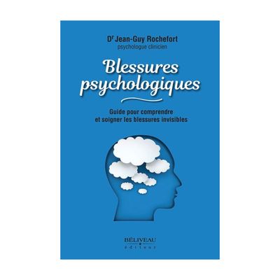 Blessures psychologiques Blessures psychologiques - Guide pour comprendre et soigner les blessures invisibles - Livre - Dr Jean-Guy Rochefort