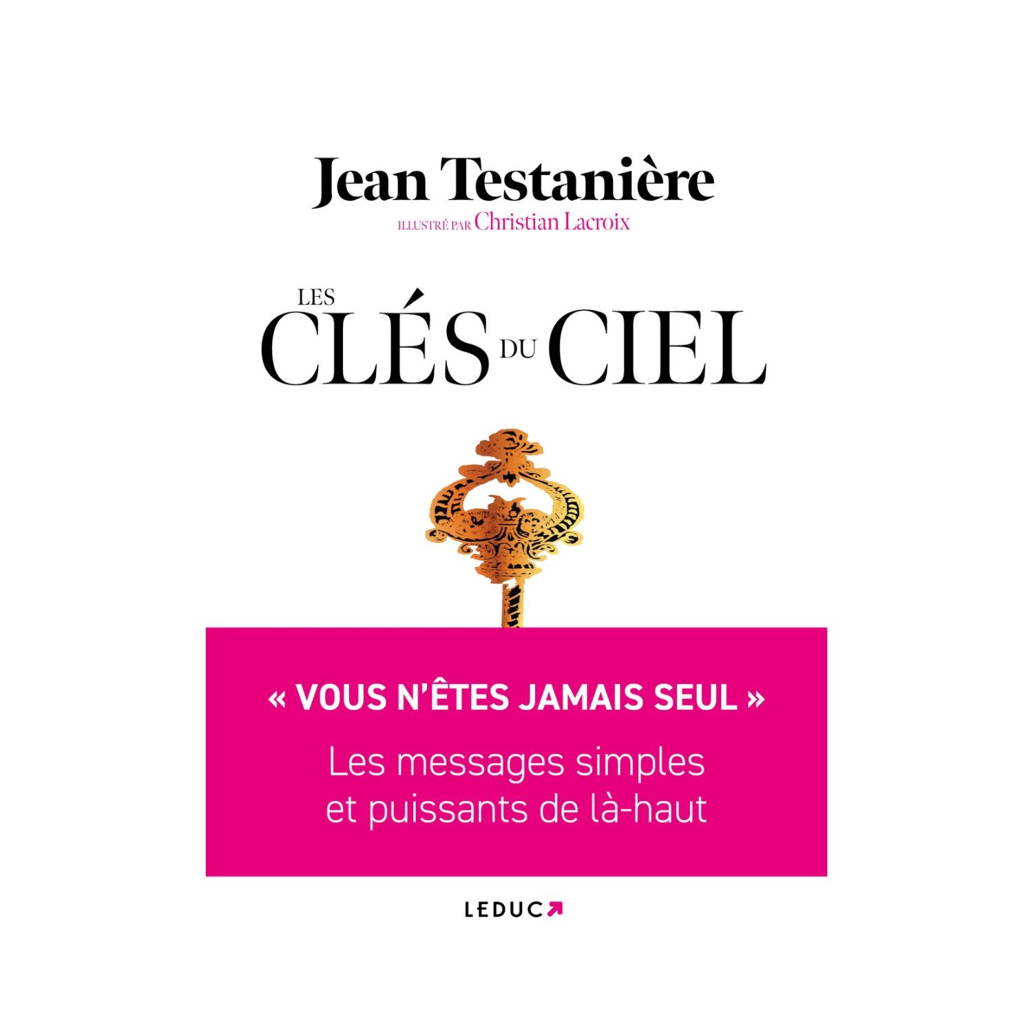 Les clés du ciel - " Vous n'êtes jamais seul * Les messages simples et puissants de là-haut - Livre - Jean Testanière