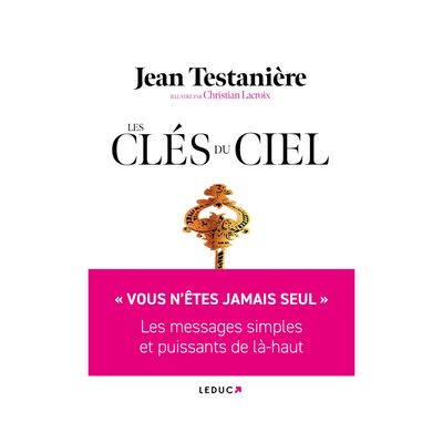 Les clés du ciel Les clés du ciel - " Vous n'êtes jamais seul * Les messages simples et puissants de là-haut - Livre - Jean Testanière