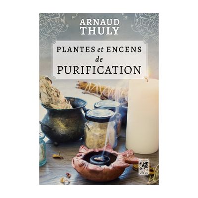 Plantes et Encens de purification - Livre - Arnaud Thuly