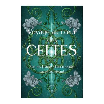 Voyage au cœur des Celtes - Sur les traces d'un monde sacré et vivant - Livre
