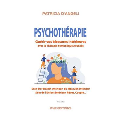 Psychothérapie - Guérir vos blessures intérieures avec la thérapie symbolique avancée - Livre - Patricia D'Angeli