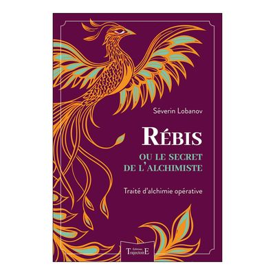 Rébis ou le secret de l'alchimiste Rébis ou le secret de l'alchimiste - Traité d'alchimie opérative - Livre - Séverin Lobanov