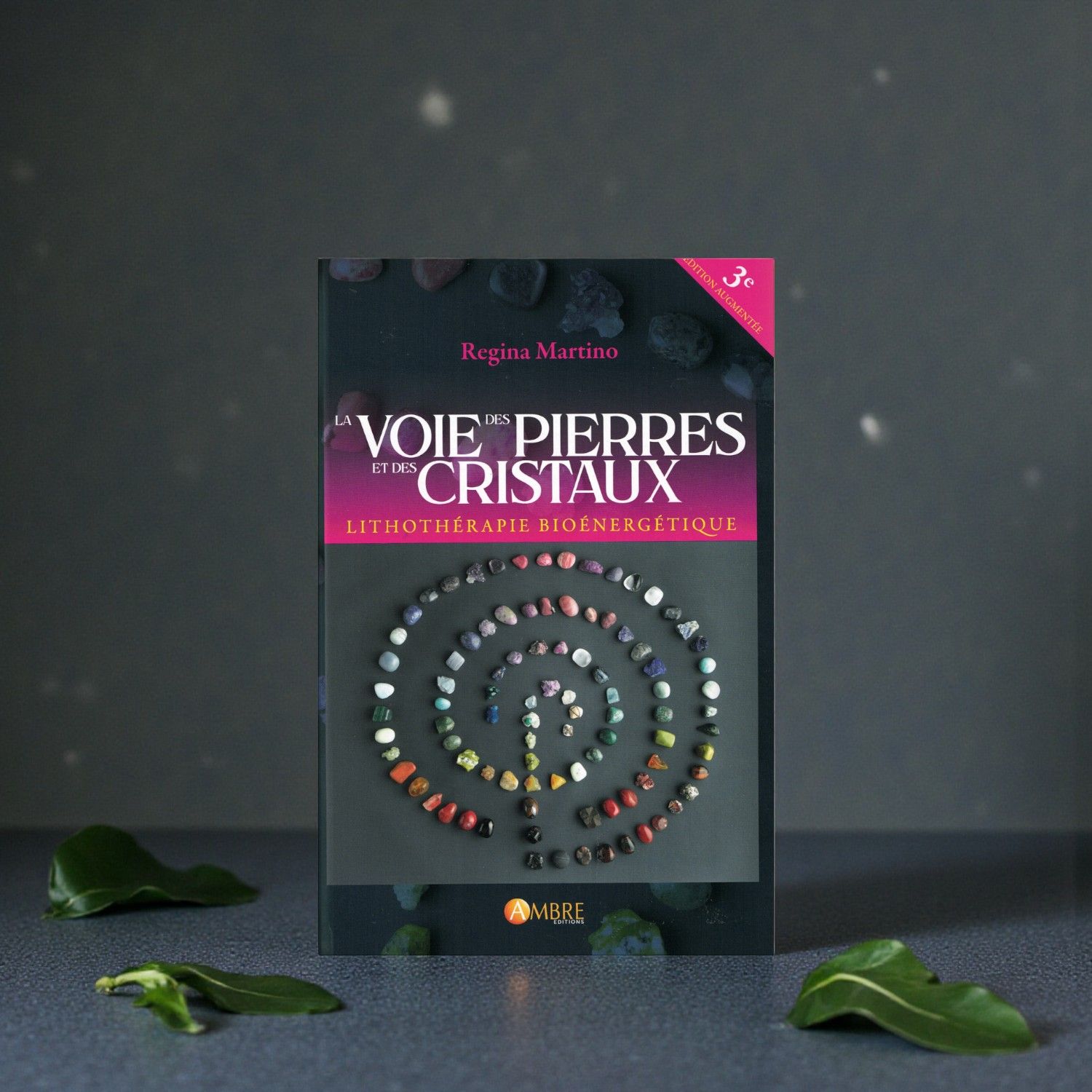 La voie des pierres et des cristaux - 3e édition augmentée - Lithothérapie bioénergétique - Livre - Régina Martino