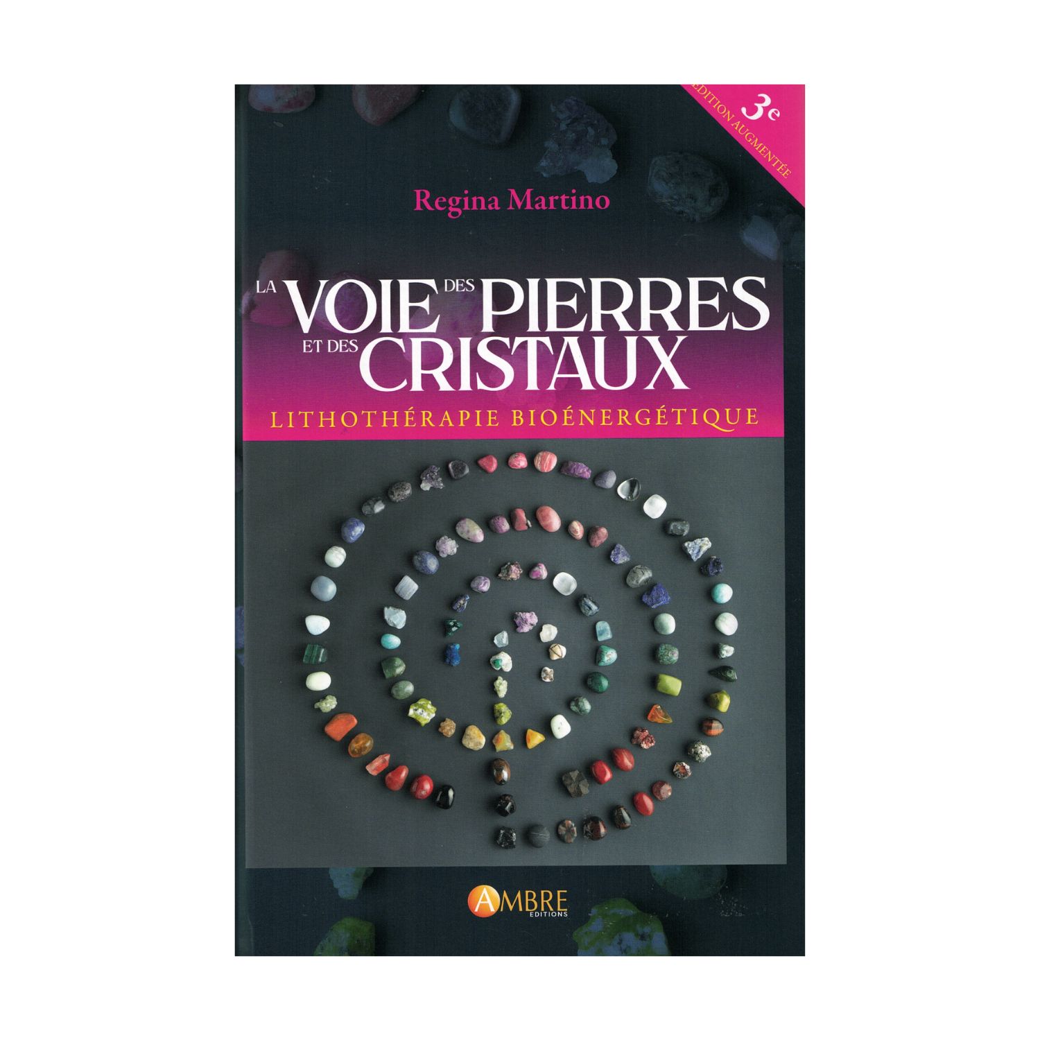 La voie des pierres et des cristaux - 3e édition augmentée - Lithothérapie bioénergétique - Livre - Régina Martino
