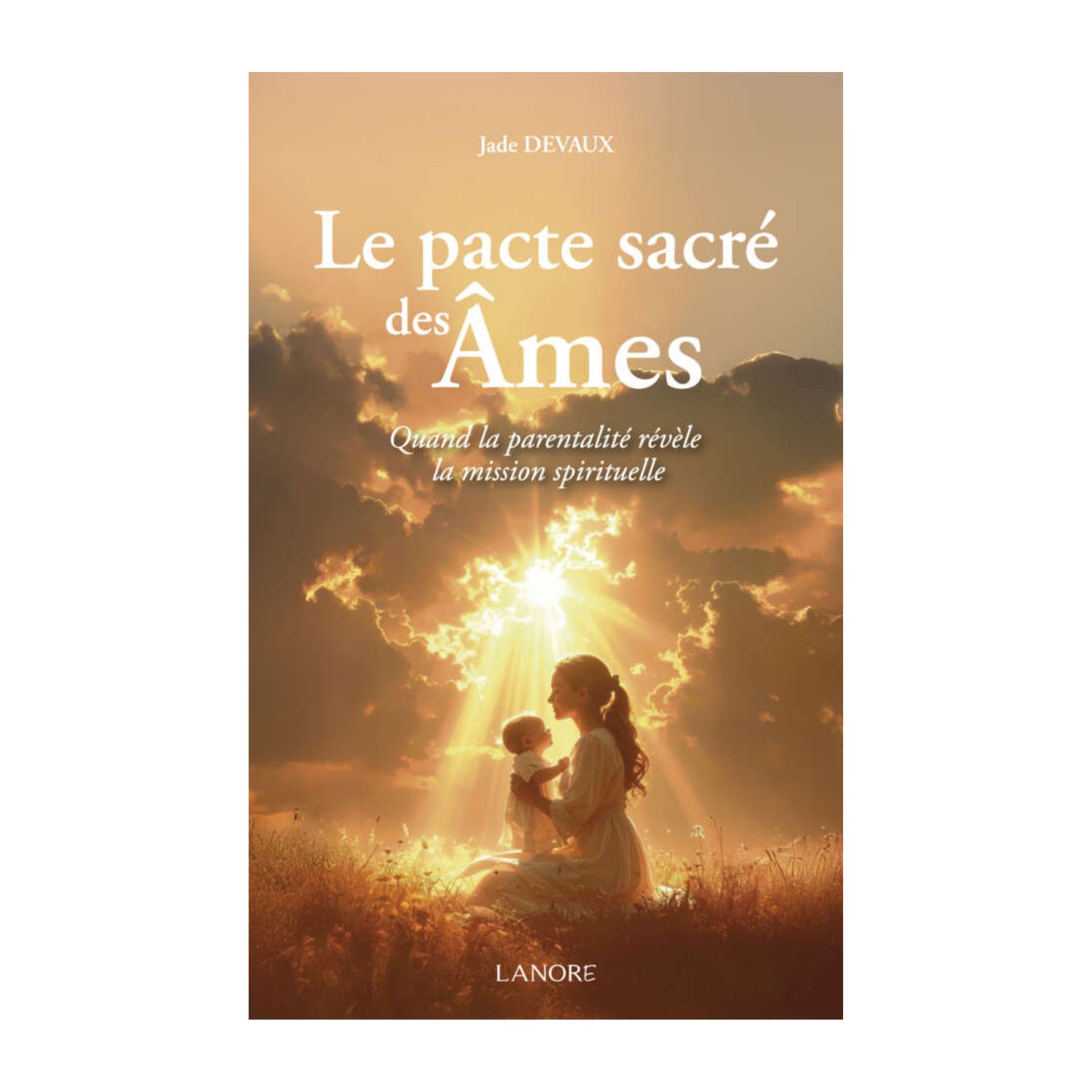 Le pacte sacré des âmes - Quand la parentalité révèle la mission spirituelle - Livre - Jade Devaux