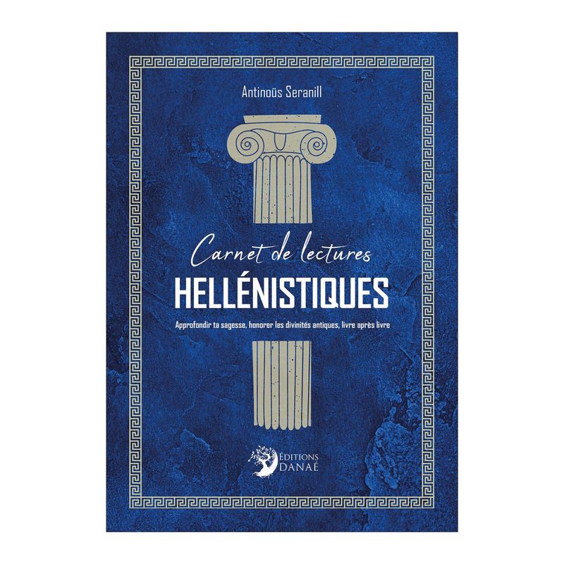 Carnet de lectures Hellénistiques Carnet de lectures Hellénistiques - Approfondir ta sagesse, honorer les divinités antiques - Antinoüs Seranill