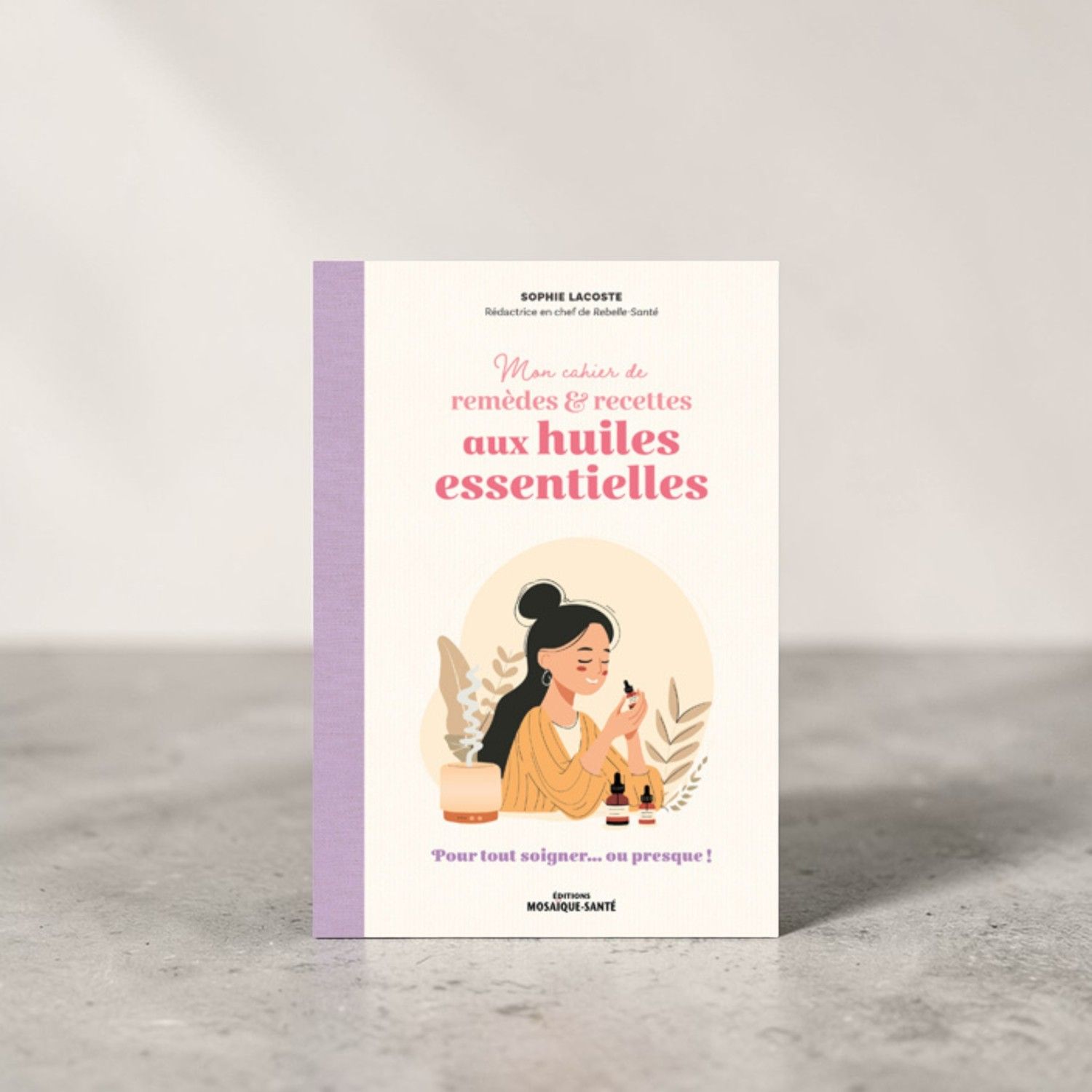Mon cahier de remèdes et recettes aux huiles essentielles Mon cahier de remèdes et recettes aux huiles essentielles - Sophie Lacoste