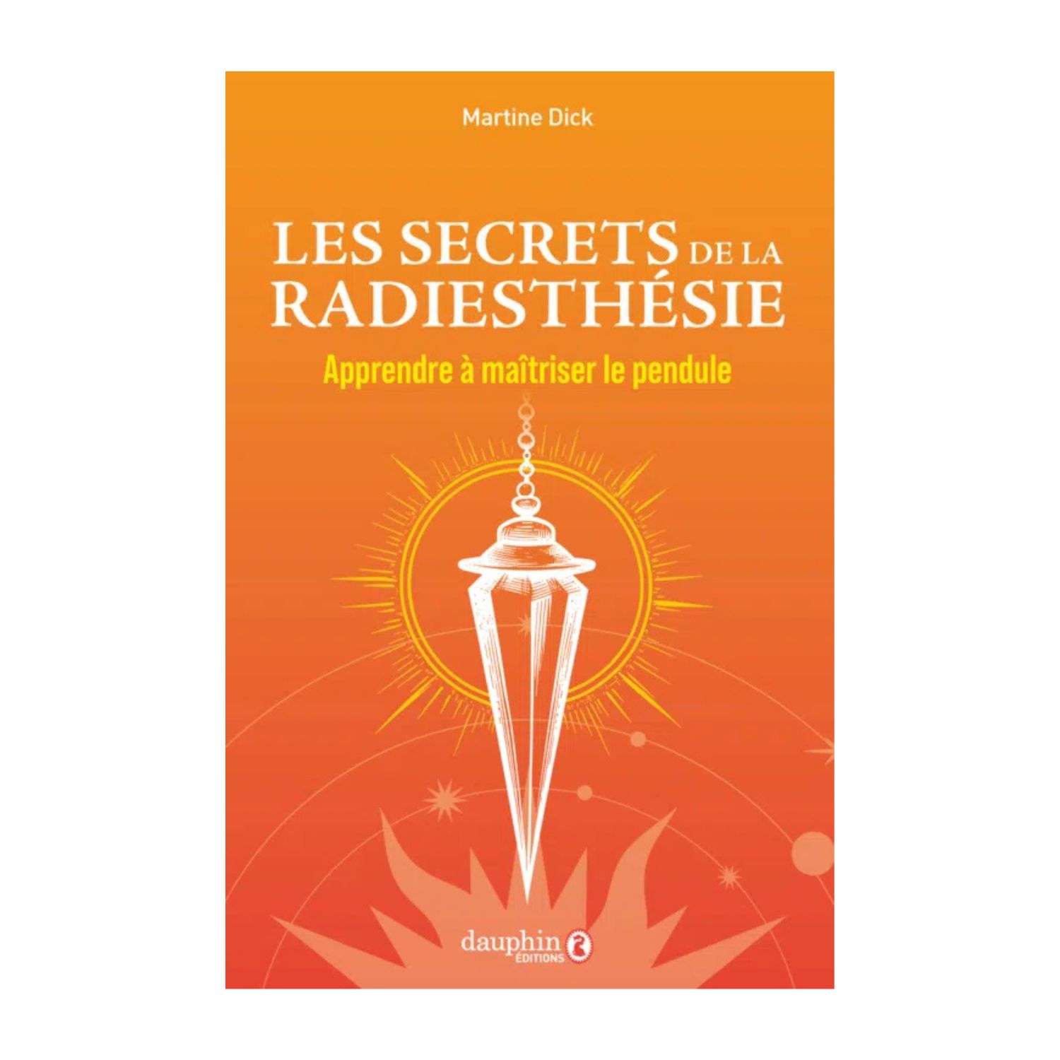 Les secrets de la radiesthésie - Martine Dick - Livre