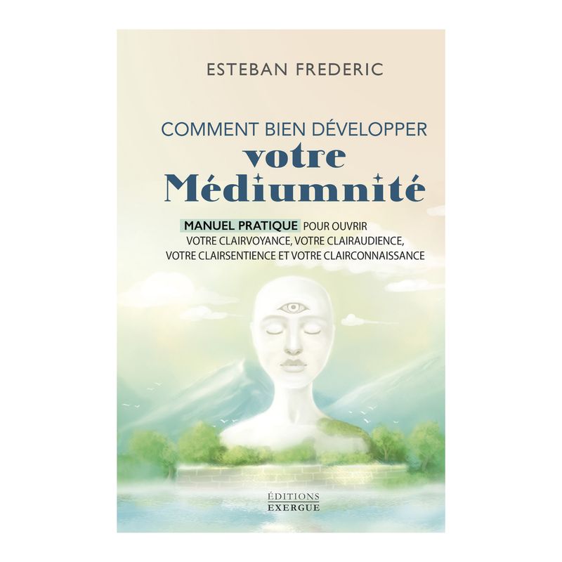 Comment bien développer votre médiumnité - Esteban Frederic - Livre