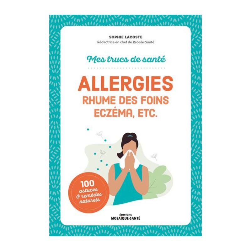 Mes trucs de santé : Allergies, rhume des foins, eczéma, etc. - Sophie Lacoste - Livre