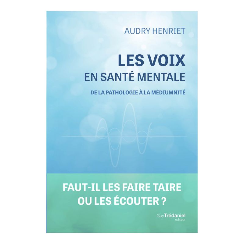 Les voix, en santé mentale, de la pathologie à la médiumnité - Audry Henriet - Livre