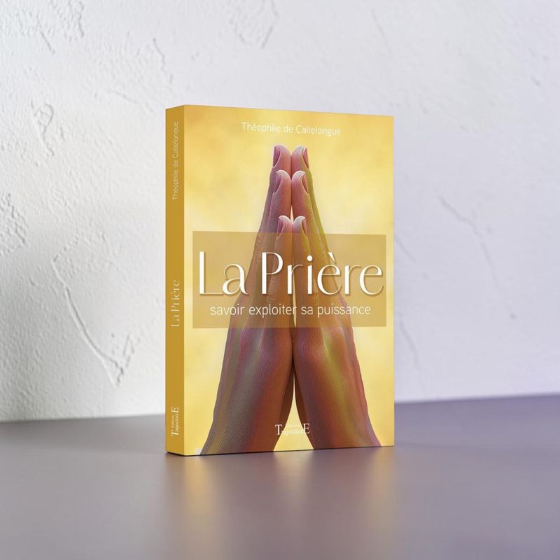 Livre - La prière - Savoir exploiter sa puissance - Théophile de Callelongue