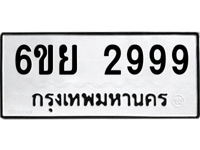 รับจองทะเบียนรถ 2999  หมวดใหม่  6ขย 2999  ทะเบียนมงคล  ผลรวมดี 45