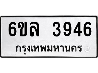 รับจองทะเบียนรถ  3946 หมวดใหม่ 6ขล 3946 ทะเบียนมงคล ผลรวมดี 36