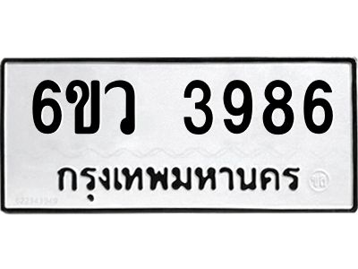 รับจองทะเบียนรถ 3986  หมวดใหม่  6ขว 3986  ทะเบียนมงคล  ผลรวมดี 40