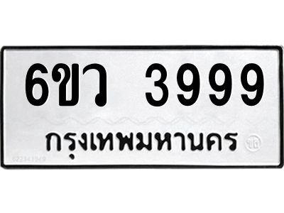 รับจองทะเบียนรถ 3999   หมวดใหม่  6ขว 3999  ทะเบียนมงคล  ผลรวมดี 44