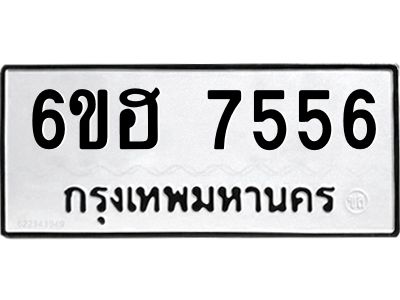 รับจองทะเบียนรถ 7556 หมวดใหม่  6ขฮ 7556 ทะเบียนมงคล  ผลรวมดี 36