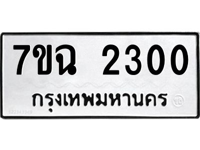 รับจองทะเบียนรถ 2300 หมวดใหม่  7ขฉ 2300 ทะเบียนมงคล  ผลรวมดี  19