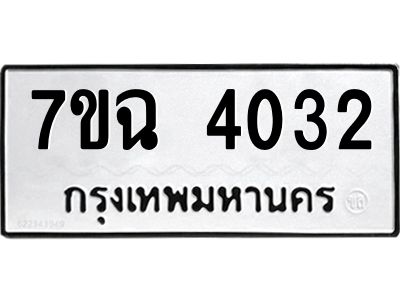 รับจองทะเบียนรถ 4032 หมวดใหม่  7ขฉ 4032 ทะเบียนมงคล  ผลรวมดี 23