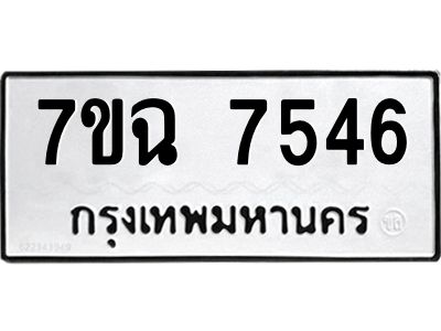 รับจองทะเบียนรถ 7546 หมวดใหม่  7ขฉ 7546 ทะเบียนมงคล  ผลรวมดี  36