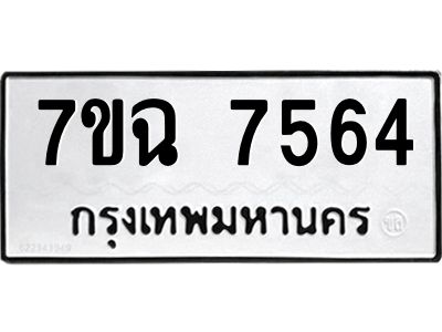 รับจองทะเบียนรถ 7564 หมวดใหม่  7ขฉ 7564 ทะเบียนมงคล  ผลรวมดี  36