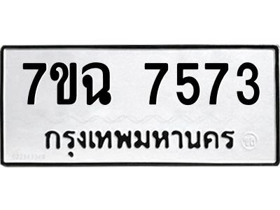 รับจองทะเบียนรถ 7573 หมวดใหม่  7ขฉ 7573 ทะเบียนมงคล  ผลรวมดี  36