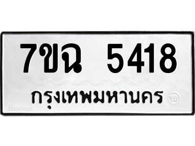 รับจองทะเบียนรถ 5418 หมวดใหม่  7ขฉ 5418 ทะเบียนมงคล  ผลรวมดี 32