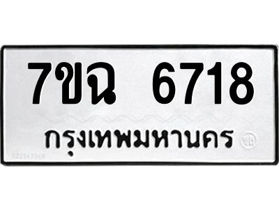 รับจองทะเบียนรถ 6718 หมวดใหม่  7ขฉ 6718 ทะเบียนมงคล  ผลรวมดี 36