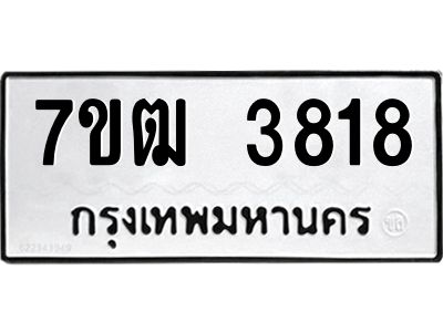 รับจองทะเบียนรถ  3818 หมวดใหม่ 7ขฒ 3818 ทะเบียนมงคล ผลรวมดี 32