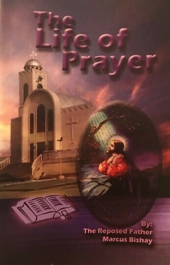 The Life of Prayer, by the reposed Father: Marcus Bishay