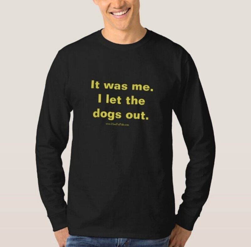 Pet Pals "It was me, I let the dogs out" shirt
