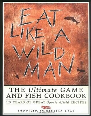 Eat Like a Wildman: The Ultimate Game and Fish Cookbook