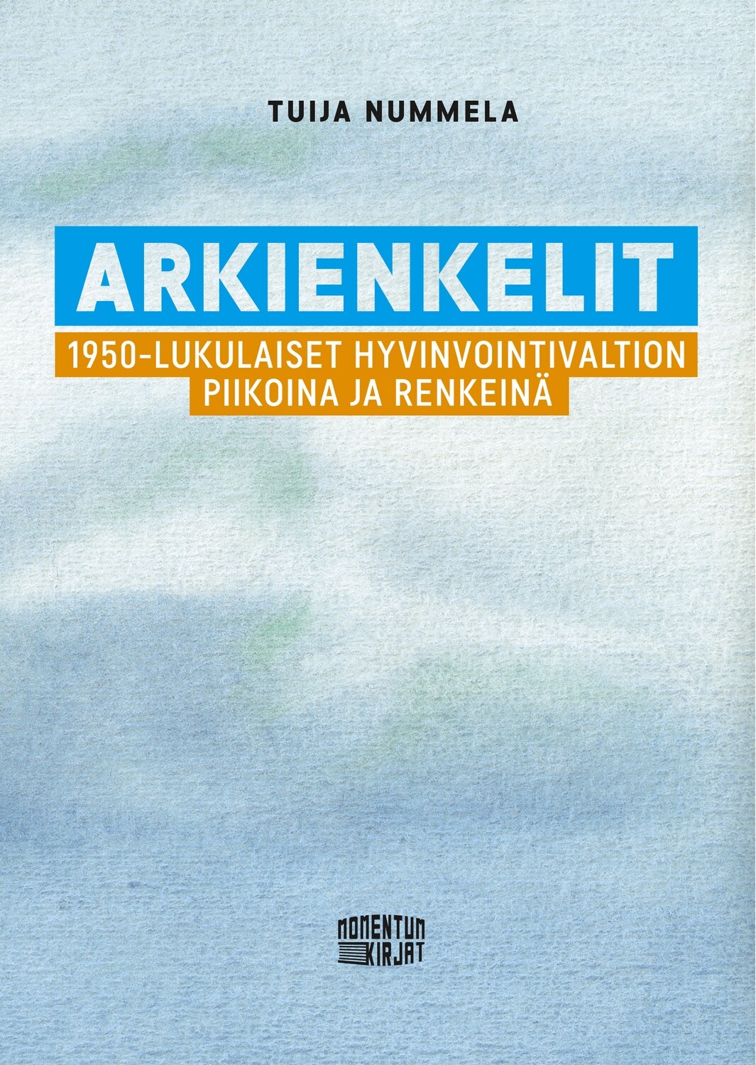 Arkienkelit - 1950-lukulaiset hyvinvointivaltion piikoina ja renkeinä