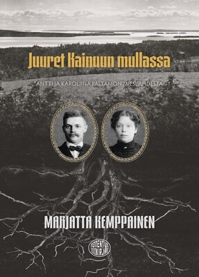 Juuret Kainuun mullassa - Antti ja Karoliina Paltamon Mieslahdesta