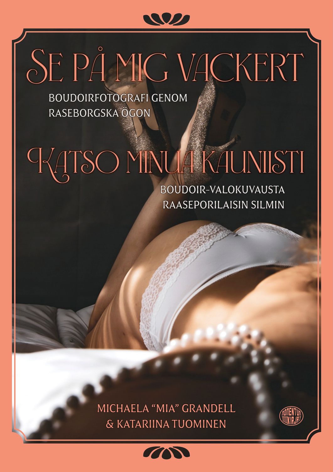 Katso minua kauniisti - Se på mig vackert. Boudoir-valokuvausta raaseporilaisin silmin - Boudoirfotografi med raseborgska ögön