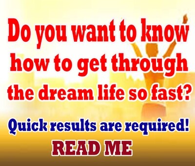 Do you want to know how to get through the dream life so fast
   ( CLICK ME )