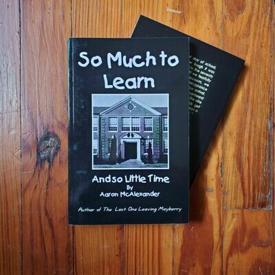 So Much to Learn And So Little Time by: Aaron McAlexander
