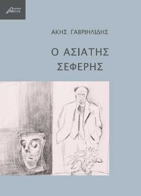 Ο ασιάτης Σεφέρης, Άκης Γαβριηλίδης, Εκδόσεις Ασίνη, 2021