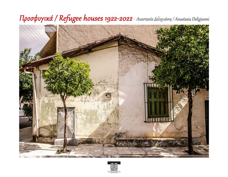 ΠΡΟΣΕΧΩΣ/IN PROGRESS: Προσφυγικά/Refugee houses 1922-2022, Αναστασία Δεληγιάννη/Anastasia Deligianni, Εκδόσεις Ομπλίκ/Oblik Editions