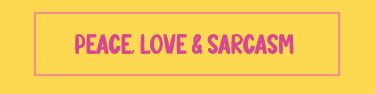 Peace, Love &amp; Sarcasm