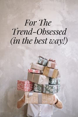 For The Trend-Obsessed (in the best way!)