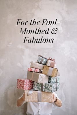 For the Foul-Mouthed & Fabulous